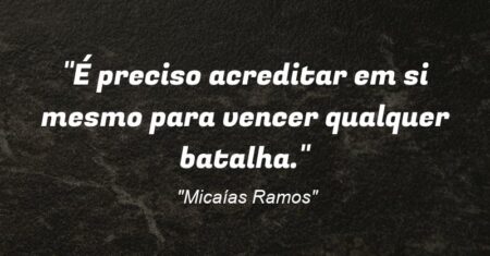 “É preciso acreditar em si mesmo para vencer qualquer batalha.”