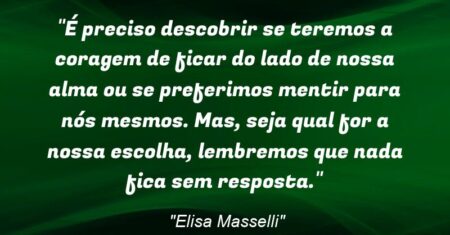 “É preciso descobrir se teremos a coragem de ficar do lado de nossa alma ou se preferimos mentir para nós mesmos.”