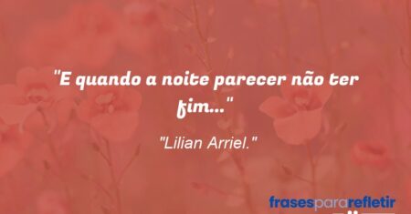 “E quando a noite parecer não ter fim…”