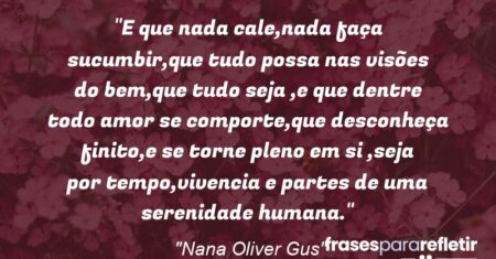 “E que nada cale,nada faça sucumbir,que tudo possa nas visões do bem,que tudo seja ,e que dentre todo amor se comporte,que desconheça finito,e se torne pleno em si ,seja por tempo,vivencia e partes de uma serenidade humana.”