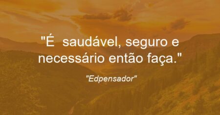 “É saudável, seguro e necessário então faça.”