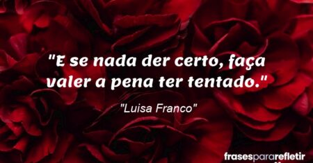 ““E se nada der certo, faça valer a pena ter tentado.””