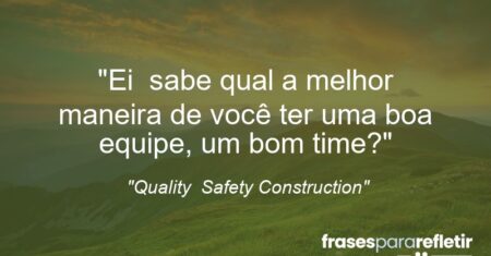“Ei … sabe qual a melhor maneira de você ter uma boa equipe, um bom time?”