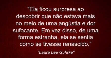 “Ela ficou surpresa ao descobrir que não estava mais no meio de uma angústia e dor sufocante. Em vez disso, de uma forma estranha, ela se sentia como se tivesse renascido.”