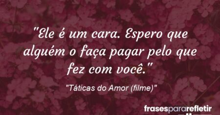 “Ele é um cara. Espero que alguém o faça pagar pelo que fez com você.”
