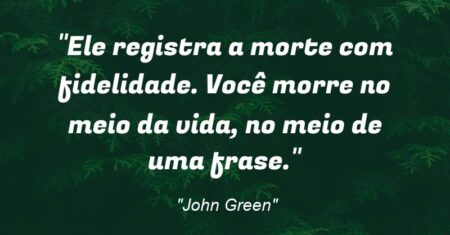 “Ele registra a morte com fidelidade. Você morre no meio da vida, no meio de uma frase.”