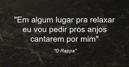 “Em algum lugar pra relaxar eu vou pedir pros anjos cantarem por mim”
