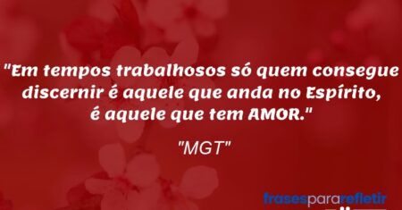 “Em tempos trabalhosos só quem consegue discernir é aquele que anda no Espírito, é aquele que tem AMOR.”