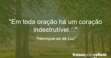 “Em toda oração há um coração indestrutível.”