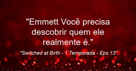 “Emmett: Você precisa descobrir quem ele realmente é.”