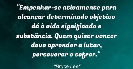 “Empenhar-se ativamente para alcançar determinado objetivo dá à vida significado e substância. Quem quiser vencer deve aprender a lutar, perseverar e sofrer.”