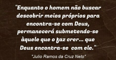 “Enquanto o homem não buscar descobrir meios próprios para encontra-se com Deus, permanecerá submetendo-se àquele que o faz crer… que Deus encontra-se com ele.”