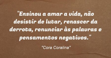“Ensinou a amar a vida, não desistir de lutar, renascer da derrota, renunciar às palavras e pensamentos negativos.”