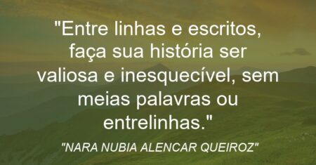 “Entre linhas e escritos, faça sua história ser valiosa e inesquecível, sem meias palavras ou entrelinhas.”