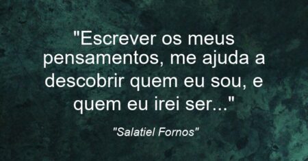 “Escrever os meus pensamentos, me ajuda a descobrir quem eu sou, e quem eu irei ser…”