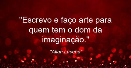 “Escrevo e faço arte para quem tem o dom da imaginação.”