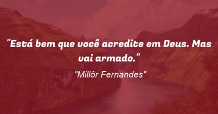 “Está bem que você acredite em Deus. Mas vai armado.”