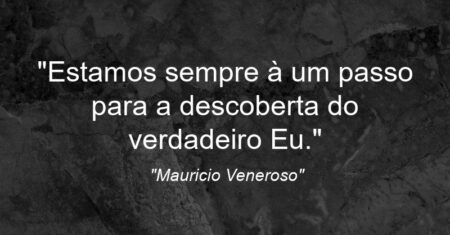 “Estamos sempre à um passo para a descoberta do verdadeiro Eu.”