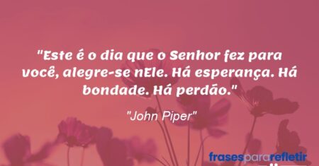 “Este é o dia que o Senhor fez para você, alegre-se nEle. Há esperança. Há bondade. Há perdão.”