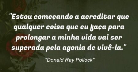 “Estou começando a acreditar que qualquer coisa que eu faça para prolongar a minha vida vai ser superada pela agonia de vivê-la.”