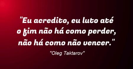 “Eu acredito, eu luto até o fim: não há como perder, não há como não vencer.”