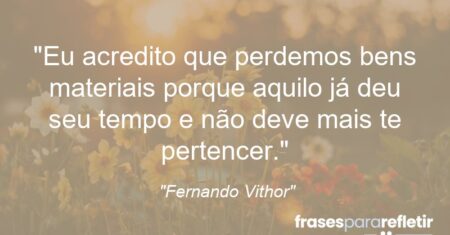 “Eu acredito que perdemos bens materiais porque aquilo já deu seu tempo e não deve mais te pertencer.”