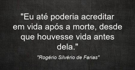 “Eu até poderia acreditar em vida após a morte, desde que houvesse vida antes dela.”
