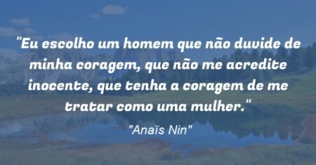 “Eu escolho um homem que não duvide de minha coragem, que não me acredite inocente, que tenha a coragem de me tratar como uma mulher.”