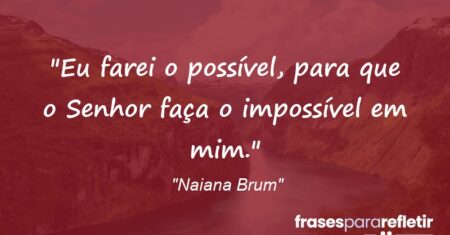 “Eu farei o possível, para que o Senhor faça o impossível em mim.”