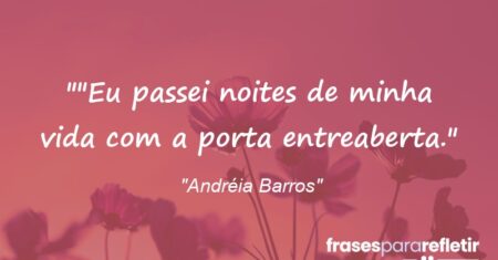 “”Eu passei noites de minha vida com a porta entreaberta.”