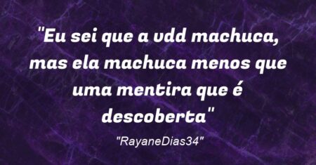 “Eu sei que a vdd machuca, mas ela machuca menos que uma mentira que é descoberta”