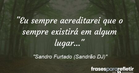 “Eu sempre acreditarei que o sempre existirá em algum lugar…”