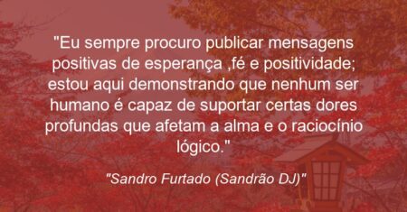 “Eu sempre procuro publicar mensagens positivas de esperança ,fé e positividade; estou aqui demonstrando que nenhum ser humano é capaz de suportar certas dores profundas que afetam a alma e o raciocínio lógico.”