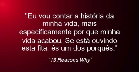 “Eu vou contar a história da minha vida, mais especificamente por que minha vida acabou. Se está ouvindo esta fita, és um dos porquês.”