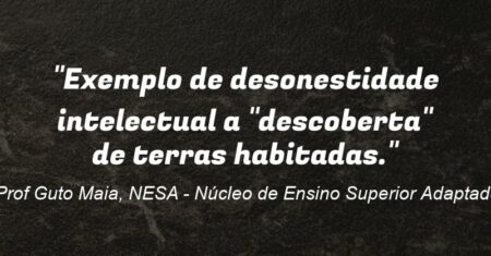 “Exemplo de desonestidade intelectual: a “descoberta” de terras habitadas.”