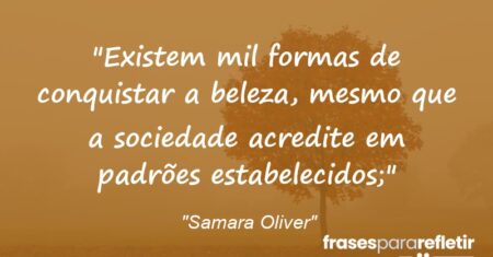 “Existem mil formas de conquistar a beleza, mesmo que a sociedade acredite em padrões estabelecidos;”