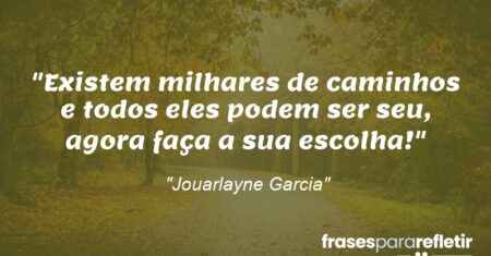 “Existem milhares de caminhos e todos eles podem ser seu, agora faça a sua escolha!”