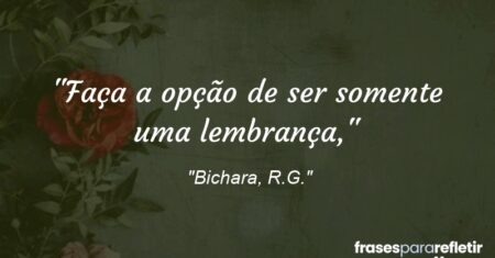 ““Faça a opção de ser somente uma lembrança,”