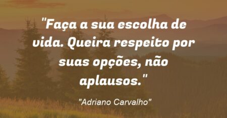 “Faça a sua escolha de vida. Queira respeito por suas opções, não aplausos.”