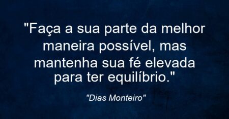 “Faça a sua parte da melhor maneira possível, mas mantenha sua fé elevada para ter equilíbrio.”