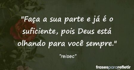 “Faça a sua parte e já é o suficiente, pois Deus está olhando para você sempre.”