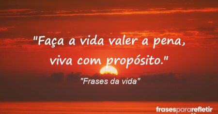 “Faça a vida valer a pena, viva com propósito.”