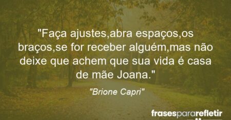 “Faça ajustes,abra espaços,os braços,se for receber alguém,mas não deixe que achem que sua vida é casa de mãe Joana.”