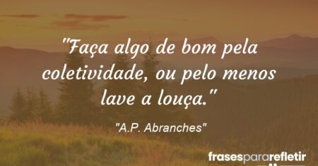 “Faça algo de bom pela coletividade, ou pelo menos lave a louça.”