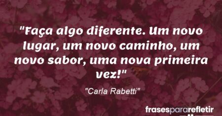 “Faça algo diferente. Um novo lugar, um novo caminho, um novo sabor, uma nova primeira vez!”
