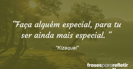 “Faça alguém especial, para tu ser ainda mais especial. 🍃”