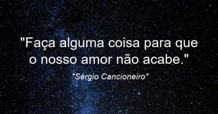 “Faça alguma coisa para que o nosso amor não acabe.”