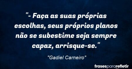 “‘-‘ Faça as suas próprias escolhas, seus próprios planos não se subestime seja sempre capaz, arrisque-se.”