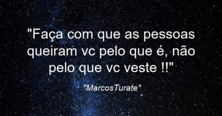 “Faça com que as pessoas queiram vc pelo que é, não pelo que vc veste !!”