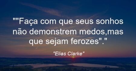 “”Faça com que seus sonhos não demonstrem medos,mas que sejam ferozes”.”